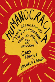 Title: Humanocracia (Humanocracy, Spanish Edition): Creando organizaciones tan incre bles como las personas que las componen, Author: Gary Hamel