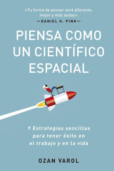 Piensa como un Cient fico Espacial (Think like a rockect scientist Spanish Edition): 9 Estrategias sencillas para tener xito en el trabajo y en la vida