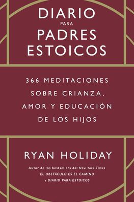 Diario Para Padres Estoicos (the Daily Dad Spanish Edition): 365 Meditaciones Sobre Crianza, Amor Y Educaciï¿½n de Los Hijos