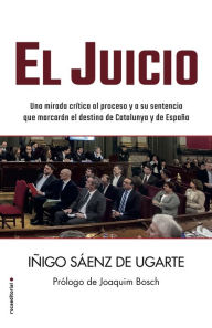 Title: El juicio: Una mirada crítica al proceso y a su sentencia que marcarán el destino de Catalunya y de España, Author: Iñigo Sáenz de Ugarte