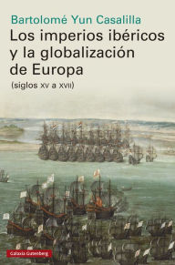 Title: Los imperios ibéricos y la globalización de Europa, Author: Bartolomé Yun Casalilla