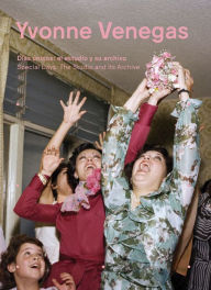 Title: Yvonne Venegas: Special Days: The Studio and Its Archive, Author: Yvonne Venegas