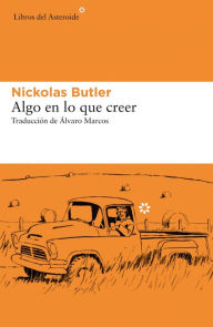 Title: Algo en lo que creer, Author: Nickolas Butler