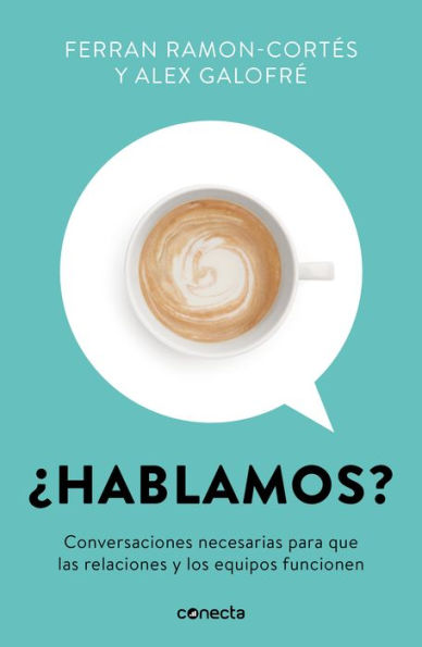 ¿Hablamos?: Conversaciones necesarias para que las relaciones y los equipos funcionen