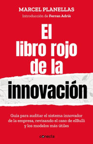 Title: El libro rojo de la innovación (con introducción de Ferran Adrià): Guía para auditar el sistema innovador de la empresa revisando el caso de elBulli y los modelos más útiles, Author: Marcel Planellas
