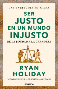 Title: Ser justo en un mundo injusto / Right Thing, Right Now: Good Values. Good Charac ter. Good Deeds., Author: Ryan Holiday