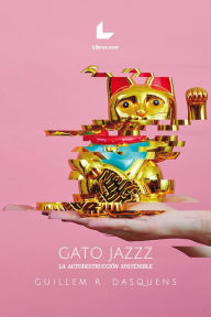 Title: Gato Jazzz: La autodestrucción sostenible, Author: Guillem R. Dasquens