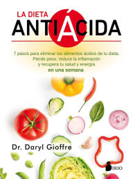 Title: La dieta antiácida: Siete pasos para eliminar los alimentos ácidos de tu dieta. Pierde peso, reduce la inflamación y recupera tu salud y energía en una semana, Author: Dr. Daryl Geoffre
