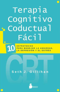 Title: Terapia cognitivo conductual fácil: 10 estrategias para manejar la ansiedad, la depresión y el estrés, Author: Seth J. Gillihan