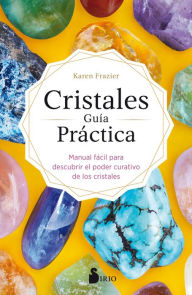 Title: Cristales. Guía Práctica: Manual fácil para descubrir el poder curativo de los cristales, Author: Karen Frazier