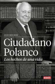 Title: Ciudadano Polanco: Los hechos de una vida, Author: Juan Cruz Ruiz