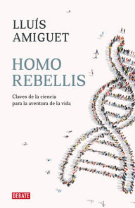 Title: Homo rebellis: Claves de la ciencia para la aventura de la vida, Author: Lluis Amiguet