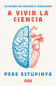 Title: A vivir la ciencia: Las pasiones que despierta el conocimiento, Author: Pere Estupinyà
