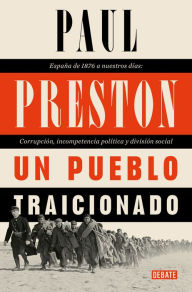 Title: Un pueblo traicionado / A People Betrayed: A History of Corruption, Political Incompetence and Social Division in Modern Spain, Author: Paul Preston