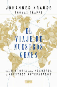 Title: El viaje de nuestros genes: Una historia sobre nosotros y nuestros antepasados, Author: Johannes Krause