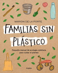 Title: Familias sin plástico: Pequeño manual de ecología cotidiana para cuidar el planeta, Author: Marion de La Porte