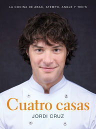 Title: Cuatro casas. La cocina de Jordi en ABaC, Atempo, Angle y Ten's, Author: Jordi Cruz