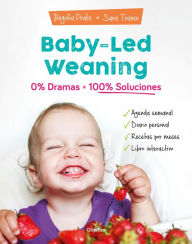 Title: Baby-led weaning: 0% dramas, 100% soluciones / Baby-led weaning: Zero Dramas, Hundreds of Solutions, Author: Begoña Prats