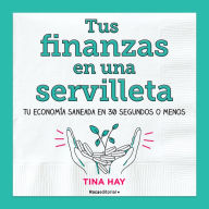 Title: Tus finanzas en una servilleta: Tu economía saneada en 30 segundos o menos., Author: Tina Hay