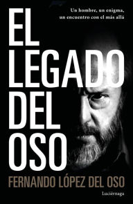 Title: El legado del oso: Un hombre, un enigma, un encuentro con el más allá, Author: Fernando López del Oso