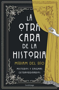 Title: La otra cara de la historia: Misterios y enigmas extraordinarios, Author: Míriam del Río