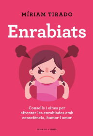 Title: Enrabiats: Consells i eines per afrontar les enrabiades amb consciència, humor i amor, Author: Míriam Tirado