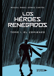 Title: Los héroes renegados, Author: Miguel Ángel Gómez Cortés