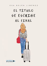 Title: El título se escribe al final, Author: Eva Belén Jiménez