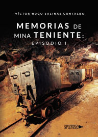 Title: Memorias de Mina Teniente: Episodio I, Author: Víctor Hugo Salinas Contalba