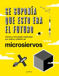 Title: Se suponía que esto era el futuro. Ciencia y tecnología explicadas por @Alvy y @ Wicho de microsiervos / This Was Supposed to Have Been the Future., Author: Javier (Wicho) Pedreira