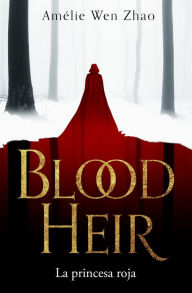 Title: La princesa roja (BLOOD HEIR 1), Author: Amélie Wen Zhao