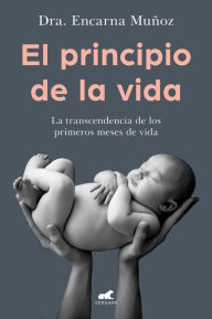 Title: El principio de la vida: La transcendencia de los primeros meses de vida, Author: Encarna Muñoz