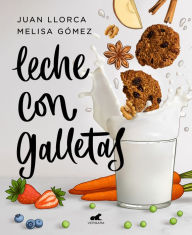 Title: Leche con galletas: La cocina de siempre con los alimentos de ahora, Author: Juan Llorca