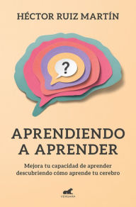 Title: Aprendiendo a aprender: Mejora tu capacidad de aprender descubriendo cómo aprende tu cerebro, Author: Héctor Ruiz Martín