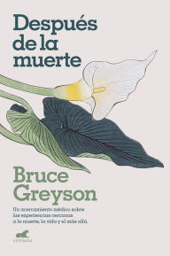 Title: Despúes de la muerte / After: A Doctor Explores What Near-Death Experiences Reveal about Life and Beyond, Author: Bruce Greyson M.D.