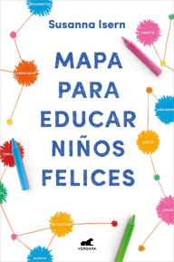 Title: Mapa para educar niños felices: Encuentra el camino en la crianza de tus hijos / Roadmap to Raise Happy Children: Find Your Own Way in Your Childrens..., Author: Susanna Isern