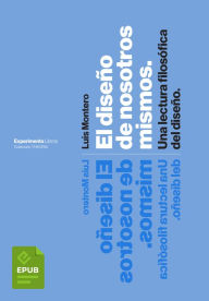 Title: El diseño de nosotros mismos: Una lectura filosófica del diseño, Author: Luis Montero