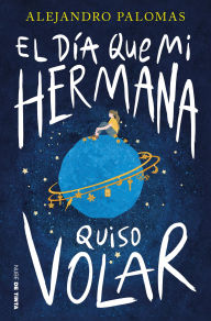 Title: El día que mi hermana quiso volar, Author: Alejandro Palomas