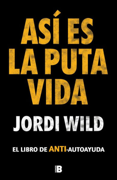 Así es la puta vida: El libro de ANTI-autoayuda