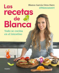 Title: Las recetas de Blanca: Todo se cocina en el intestino, Author: Blanca García-Orea Haro (@blancanutri)