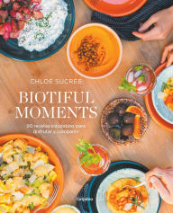 Title: Biotiful Moments: 90 recetas saludables para disfrutar y compartir, Author: Chloé Sucrée