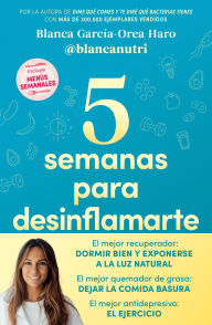 Title: 5 semanas para desinflamarte / 5 Weeks to Reduce Inflammation, Author: Blanca García-Orea Haro