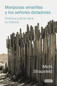 Title: Mariposas amarillas y los señores dictadores: América Latina narra su historia, Author: Michi Strausfeld