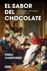 Title: El sabor del chocolate: Lujo, moda y buen gusto en el siglo XVIII, Author: Piero Camporesi