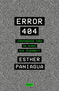 Title: Error 404: ¿Preparados para un mundo sin internet?, Author: Esther Paniagua