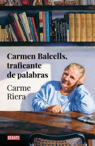 Title: Carmen Balcells, traficante de palabras, Author: Carme Riera