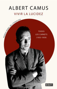 Title: Vivir la lucidez: Todos los Carnets (1935-1959), Author: Albert Camus