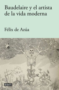 Title: Baudelaire y el artista de la vida moderna, Author: Félix de Azúa
