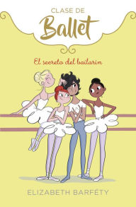 Title: El secreto del bailarín (Clase de Ballet 6), Author: Elizabeth Barféty