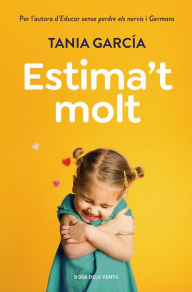 Title: Estima't molt: Per l'autora d'Educar sense perdre els nervis i Germans, Author: Tania García